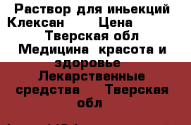 Раствор для иньекций Клексан 0,4 › Цена ­ 2 800 - Тверская обл. Медицина, красота и здоровье » Лекарственные средства   . Тверская обл.